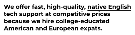 This is the overall value proposition I created for the company. It says: "We offer fast, high-quality, native English tech support at competitive prices because we hire college-educated American and European expats."
