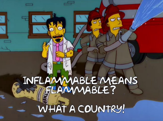 This is an image of Dr. Nick Riviera from The Simpsons saying "Inflammable means flammable? What a country!"